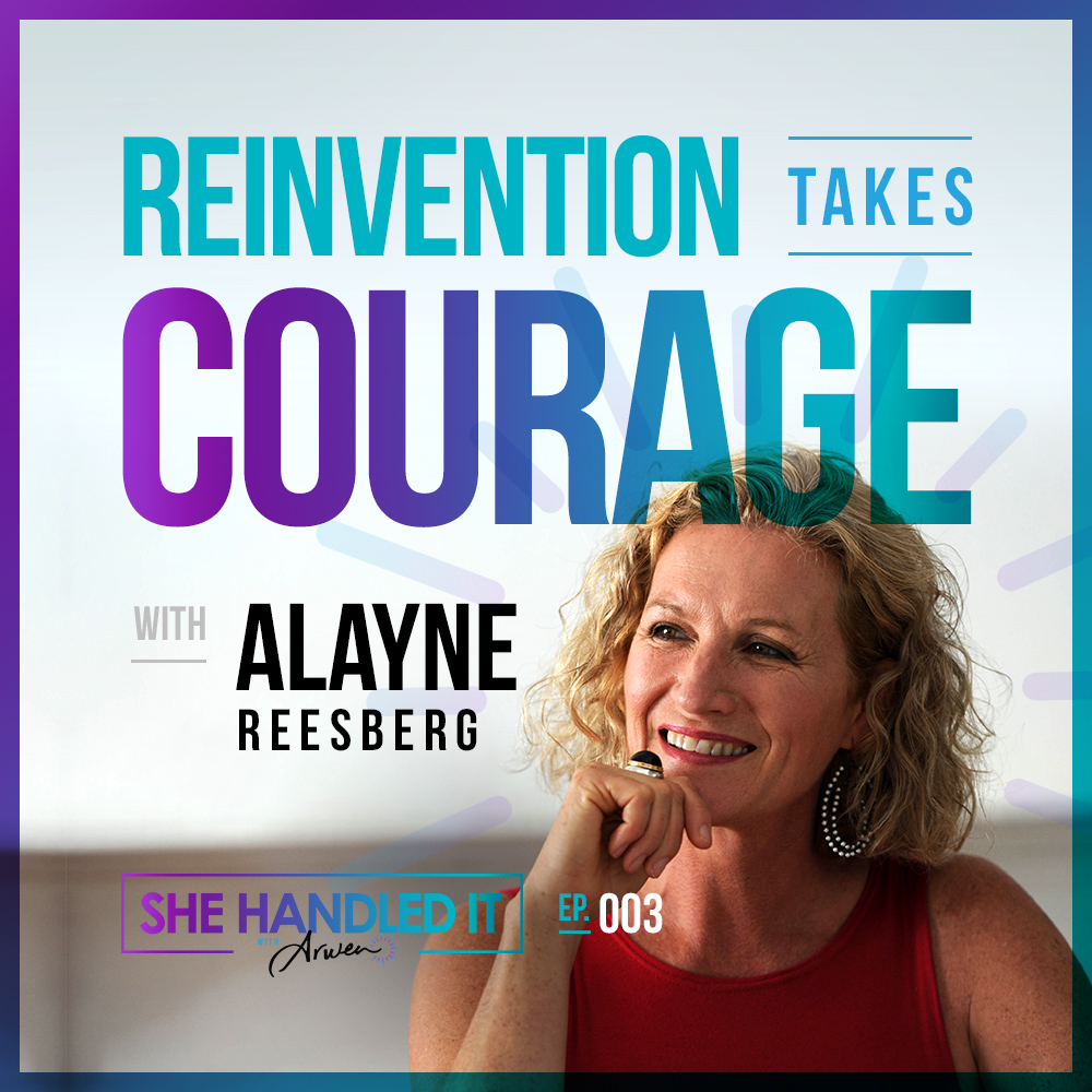 003: Reinvention Takes Courage with Alayne Reesberg