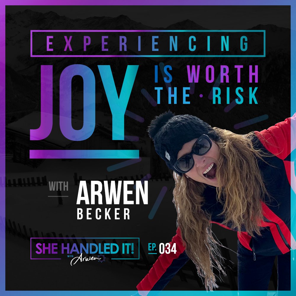 034: Experiencing Joy is Worth the Risk with Arwen Becker