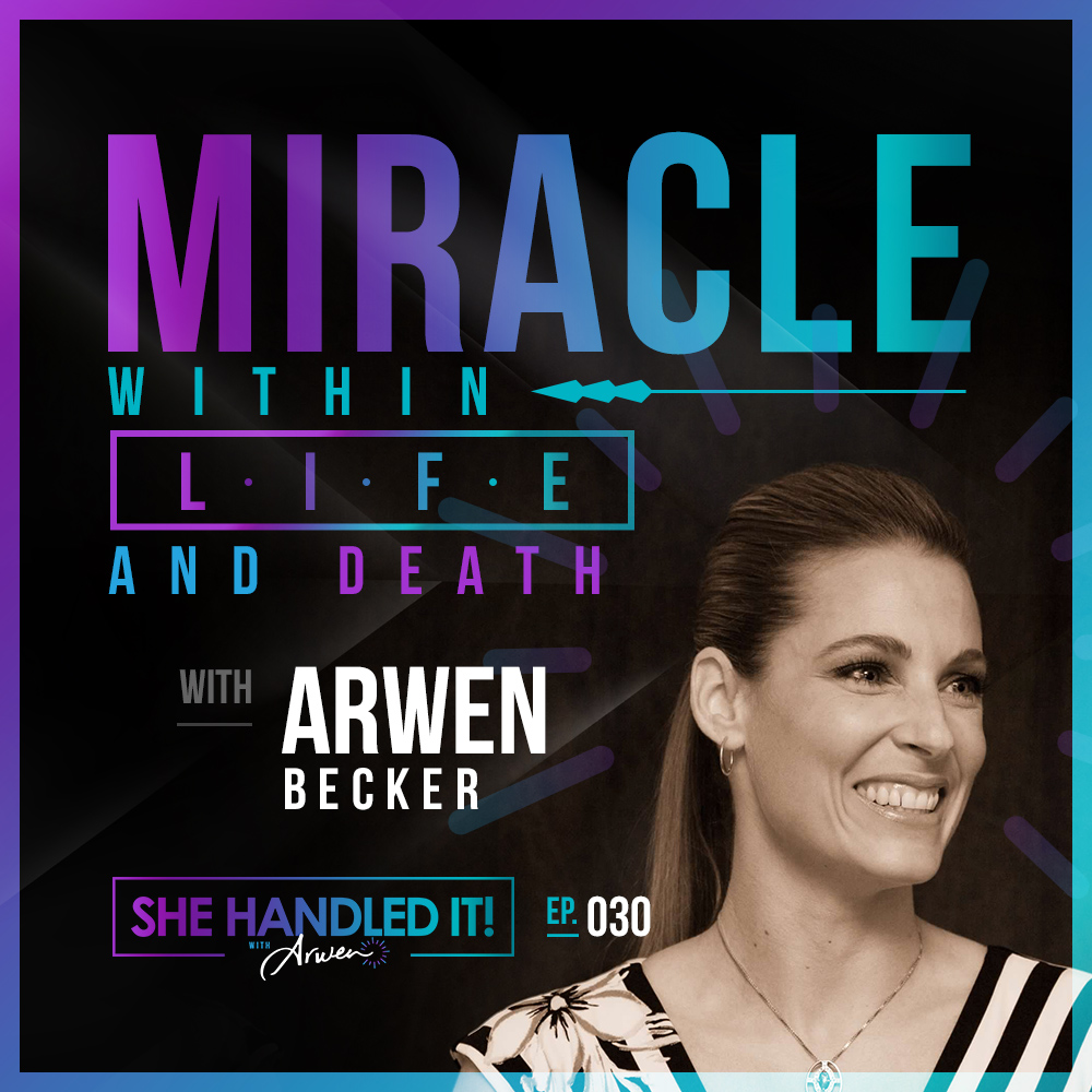 030: Miracle within Life and Death with Arwen Becker