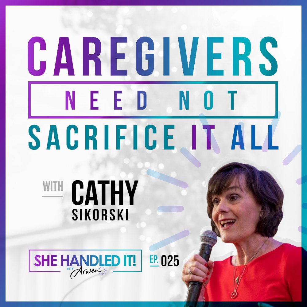 025: Caregivers Need Not Sacrifice It All with Cathy Sikorski